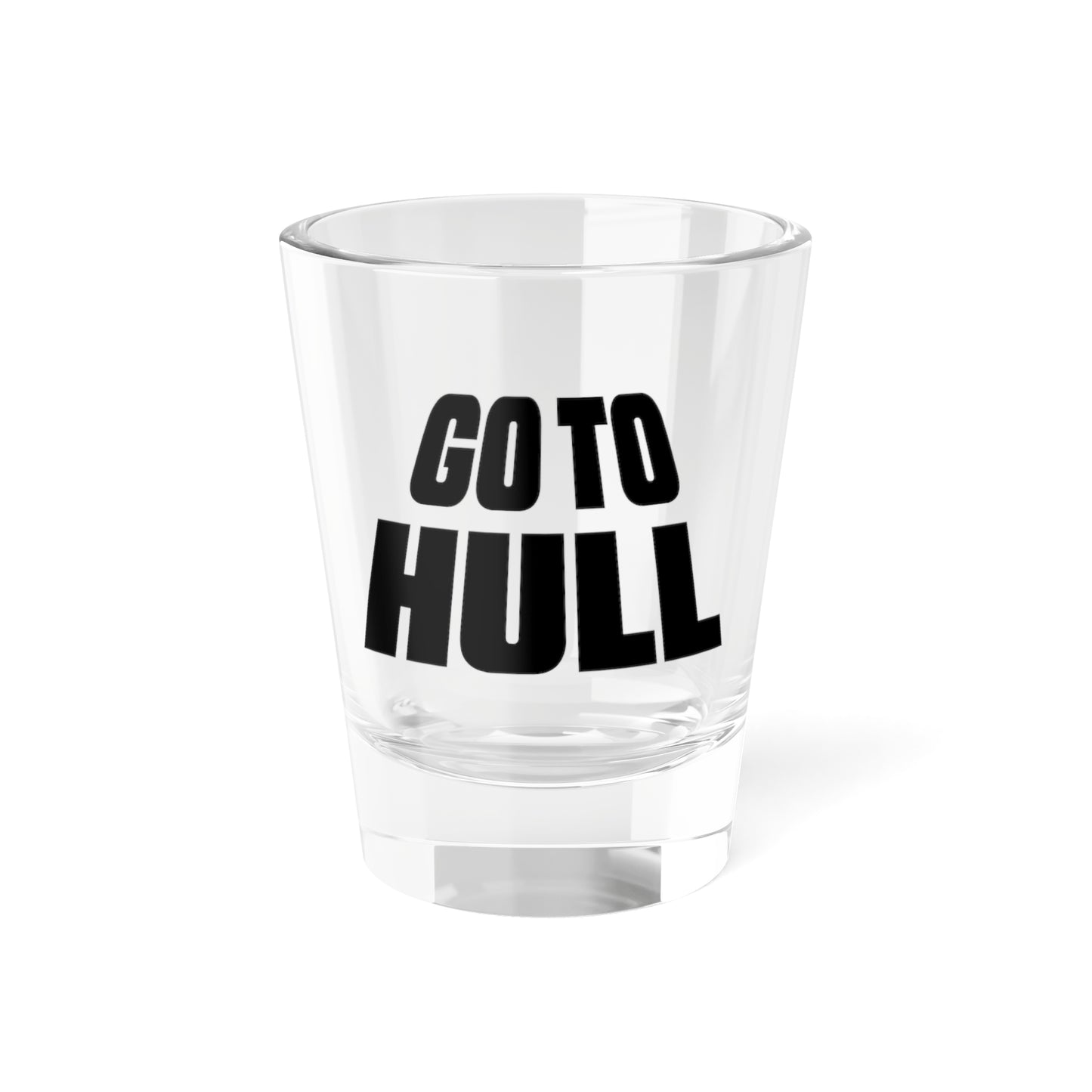 Go To Hull, Shot Glass - 1.5oz