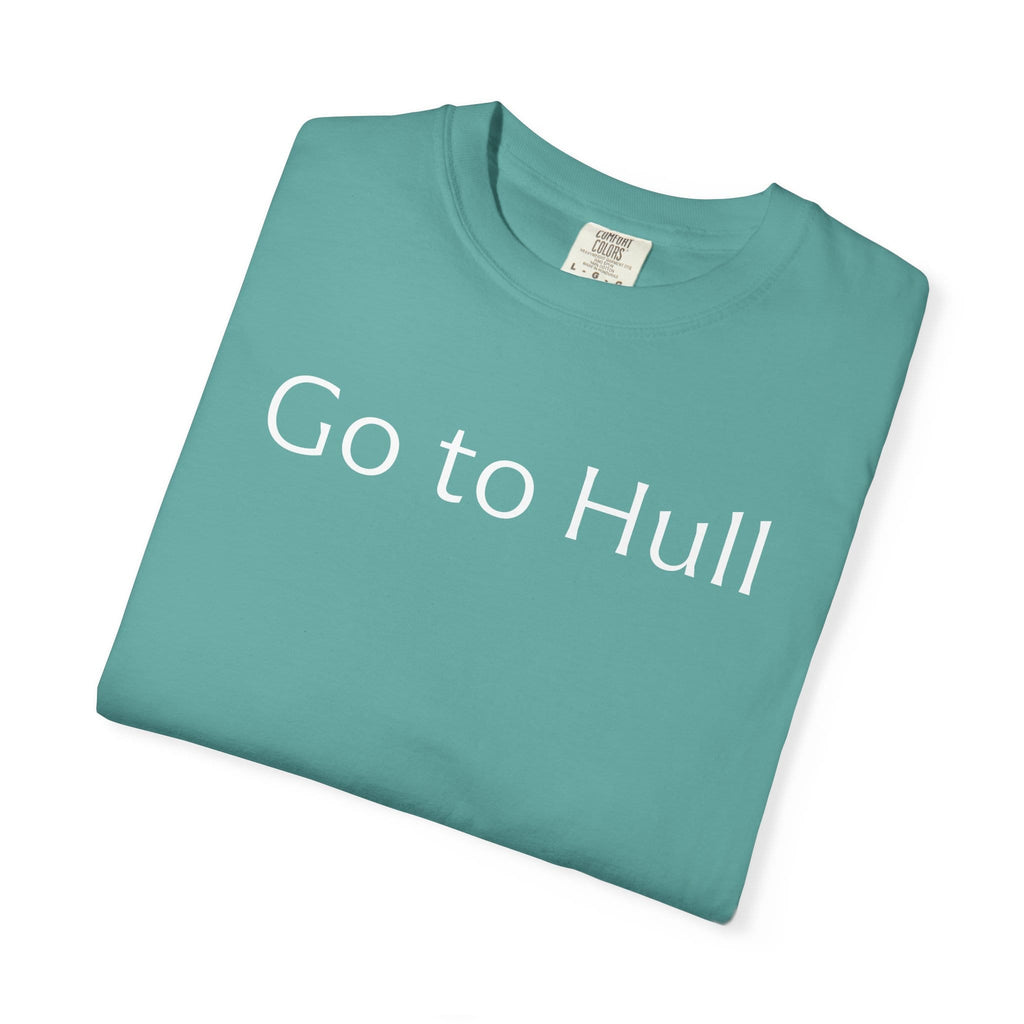 Go to Hull - Comfort Colors Brand Unisex T-Shirt
